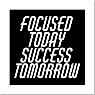 Focused Today Success Tomorrow Posters and Art